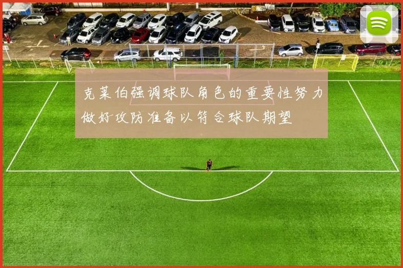 克莱伯强调球队角色的重要性努力做好攻防准备以符合球队期望