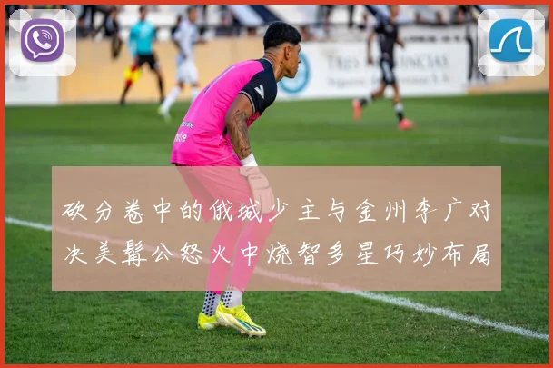 砍分卷中的俄城少主与金州李广对决美髯公怒火中烧智多星巧妙布局