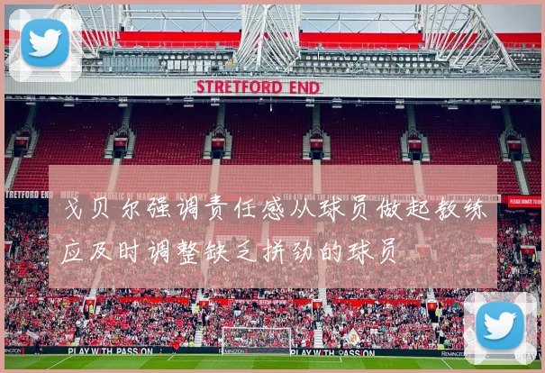戈贝尔强调责任感从球员做起教练应及时调整缺乏拼劲的球员